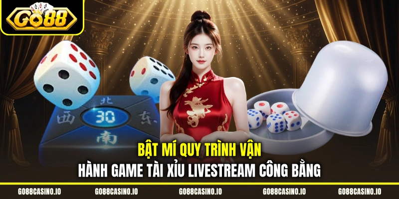 Đặt Cược Tài Xỉu Livestream Nhận Thưởng Khủng 3 Bật mí quy trình vận hành game Tài Xỉu livestream công bằng
