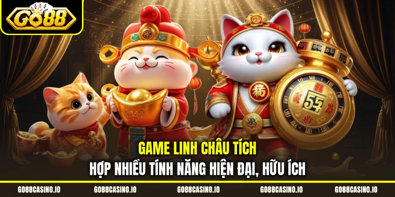 Linh Châu Game Nổ Hũ Đổi Thưởng Đỉnh Cao 3 Game Linh Châu tích hợp nhiều tính năng hiện đại, hữu ích