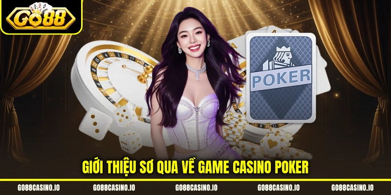 Poker - Hé Lộ Cách Chinh Phục Game Cho Newbie Từ Cao Thủ 1 Giới thiệu sơ qua về game casino poker