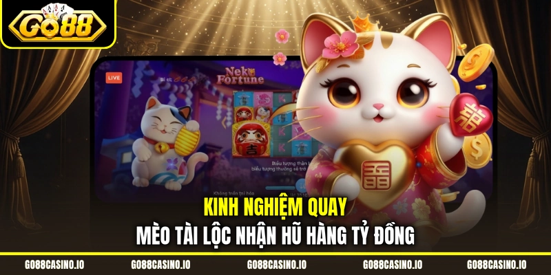 Nổ Hũ Mèo Tài Lộc May Mắn RTP 96,7%, Thưởng Cao 4 Kinh nghiệm quay Mèo Tài Lộc nhận hũ hàng tỷ đồng