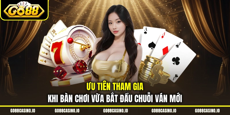 Cách Chơi Baccarat Đầy Đủ Thông Tin Từ A Đến Z Cho Tân Thủ 3 Ưu tiên tham gia khi bàn chơi vừa bắt đầu chuỗi ván mới